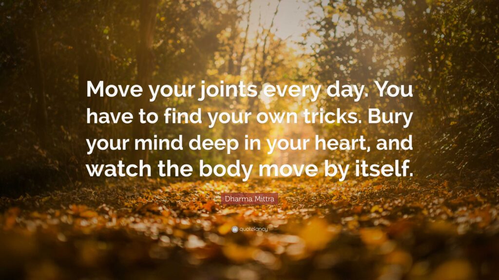 7961336 Dharma Mittra Quote Move your joints every day You have to find your own tricks Bury